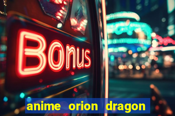 anime orion dragon ball super